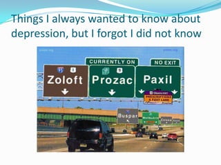 Things I always wanted to know about
depression, but I forgot I did not know
 