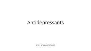 Antidepressants
TONY SCARIA 2010 KMC
 