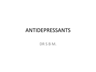 ANTIDEPRESSANTS
DR S B M.
 