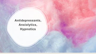 Antidepressants,
Anxiolytics,
Hypnotics
 