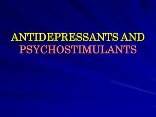ANTIDEPRESSANTS AND
PSYCHOSTIMULANTS
 