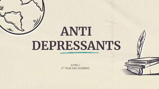 ANTI
DEPRESSANTS
JUHIN J
1ST YEAR MSC NURSING
 