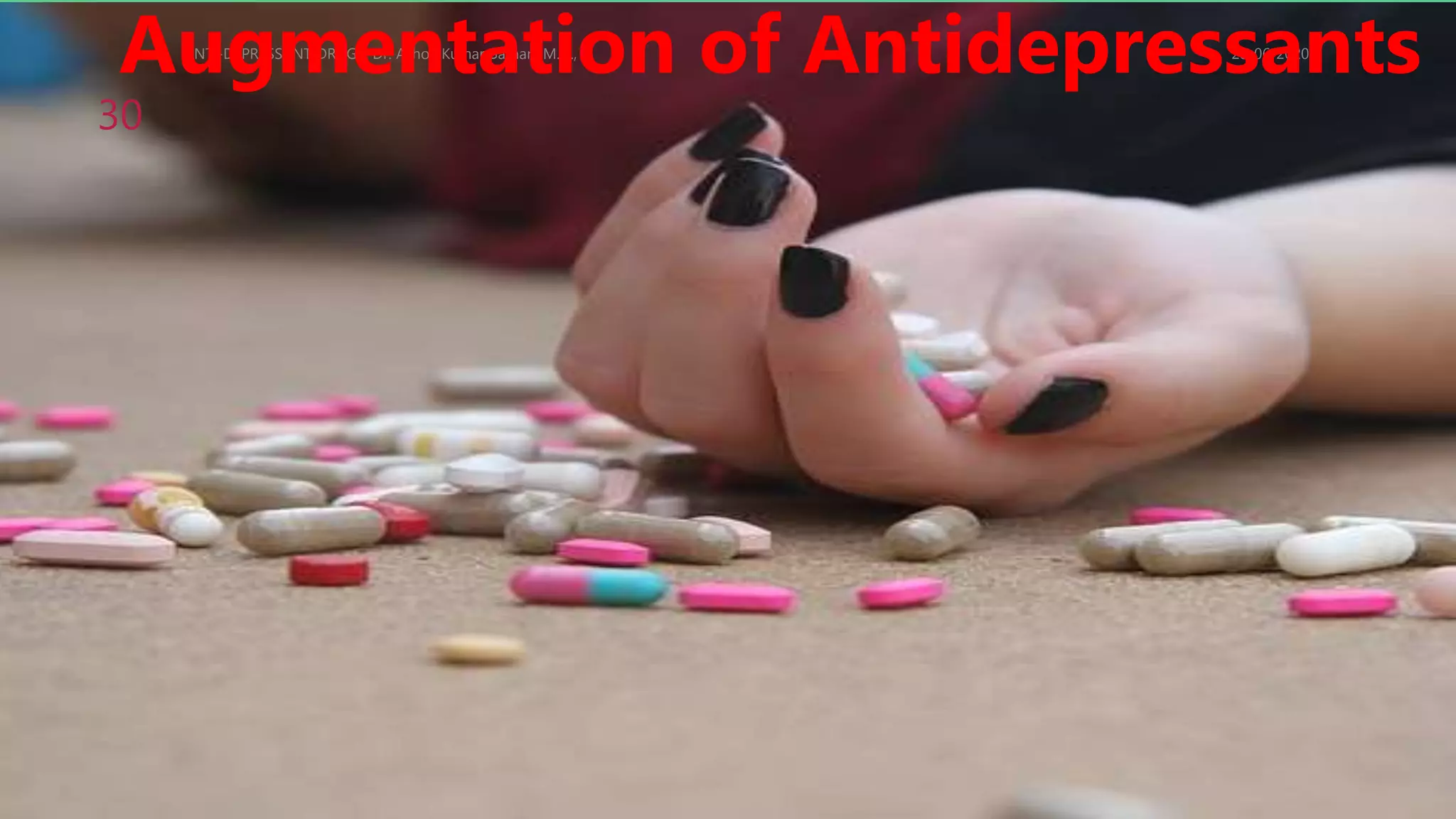 28-06-2020ANTI-DEPRESSANT DRUGS. Dr. Ashok Kumar Batham,M.D.,
30
Augmentation of Antidepressants
 