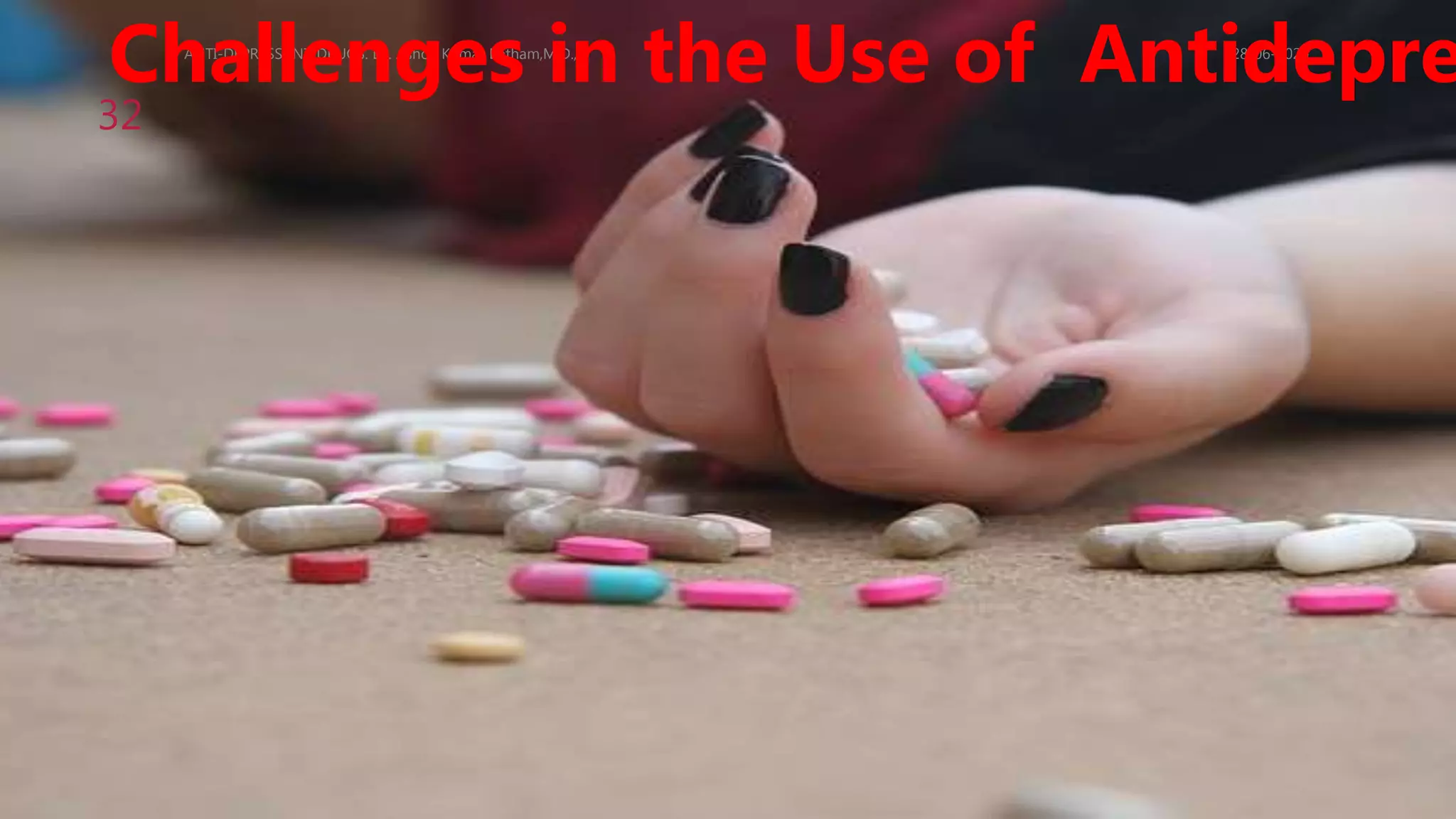 28-06-2020ANTI-DEPRESSANT DRUGS. Dr. Ashok Kumar Batham,M.D.,
32
Challenges in the Use of Antidepre
 