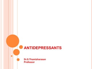 ANTIDEPRESSANTS
Dr.S.Thamizharasan
Professor
 