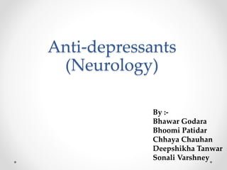 Anti-depressants
(Neurology)
By :-
Bhawar Godara
Bhoomi Patidar
Chhaya Chauhan
Deepshikha Tanwar
Sonali Varshney
 