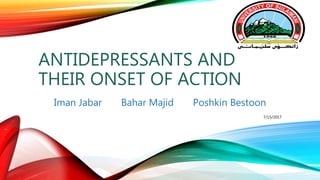 ANTIDEPRESSANTS AND
THEIR ONSET OF ACTION
Iman Jabar Bahar Majid Poshkin Bestoon
7/15/2017
1
 