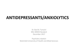 ANTIDEPRESSANTS/ANXIOLYTICS
Dr. Basil B. Tumaini
MD, MMED Resident
December 2017
Psychiatry rotation
Muhimbili University of Health and Allied Sciences
 