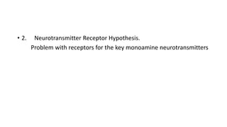 • 2. Neurotransmitter Receptor Hypothesis.
Problem with receptors for the key monoamine neurotransmitters
 