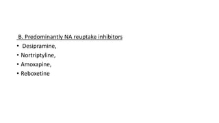B. Predominantly NA reuptake inhibitors
• Desipramine,
• Nortriptyline,
• Amoxapine,
• Reboxetine
 
