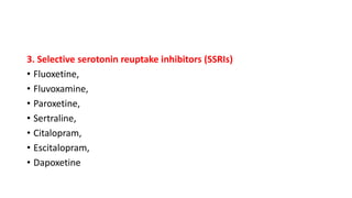 3. Selective serotonin reuptake inhibitors (SSRIs)
• Fluoxetine,
• Fluvoxamine,
• Paroxetine,
• Sertraline,
• Citalopram,
• Escitalopram,
• Dapoxetine
 
