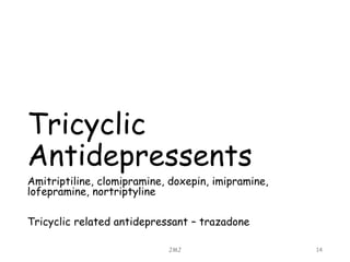 Tricyclic
Antidepressents
Amitriptiline, clomipramine, doxepin, imipramine,
lofepramine, nortriptyline
Tricyclic related antidepressant – trazadone
JMJ 14
 
