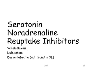 Serotonin
Noradrenaline
Reuptake Inhibitors
Venelaflaxine
Duloxetine
Desvenlafaxine (not found in SL)
JMJ 21
 