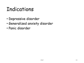 Indications
• Depressive disorder
• Generalized anxiety disorder
• Panic disorder
JMJ 33
 