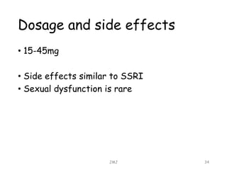 Dosage and side effects
• 15-45mg
• Side effects similar to SSRI
• Sexual dysfunction is rare
JMJ 34
 