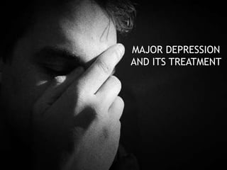MAJOR DEPRESSION
AND ITS TREATMENT
 