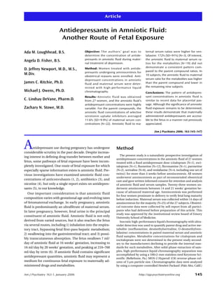 Article


                         Antidepressants in Amniotic Fluid:
                          Another Route of Fetal Exposure

Ada M. Loughhead, B.S.                     Objective: Th e au th ors ’ goal was to      ternal serum ratios were higher for ven-
                                           determine the concentration of antide-       lafaxine: 172% (SD=91%) (N=3). Of interest,
                                           pressants in amniotic fluid during mater-    the amniotic fluid to maternal serum ra-
Angela D. Fisher, B.S.
                                           nal treatment of depression.                 tios for the metabolites (N=19) did not
                                                                                        demonstrate a consistent pattern com-
D. Jeffrey Newport, M.D., M.S.,            Method: Women treated with antide-
                                                                                        pared to the parent compound ratios. In
                                           pressants undergoing amniocentesis for
M.Div.                                     obstetrical reasons were enrolled. Anti-     10 subjects, the amniotic fluid to maternal
                                           depressant concentrations in amniotic        serum ratio for the metabolites was higher
James C. Ritchie, Ph.D.                    fluid and maternal serum were deter-         than the parent compound and lower in
                                           mined with high-performance liquid           the remaining nine subjects.
Michael J. Owens, Ph.D.                    chromatography.                              Conclusions: The pattern of antidepres-
                                           Results: Amniotic fluid was obtained         sant concentrations in amniotic fluid is
C. Lindsay DeVane, Pharm.D.                from 27 women, and the amniotic fluid’s      similar to recent data for placental pas-
                                           antidepressant concentrations were highly    sage. Although the significance of amniotic
Zachary N. Stowe, M.D.                     variable. For the parent compounds, the      fluid exposure remains to be determined,
                                           amniotic fluid concentrations of selective   these results demonstrate that maternally
                                           serotonin uptake inhibitors averaged         administered antidepressants are accessi-
                                           11.6% (SD=9.9%) of maternal serum con-       ble to the fetus in a manner not previously
                                           centrations (N=22). Amniotic fluid to ma-    appreciated.

                                                                                               (Am J Psychiatry 2006; 163:145–147)




A     ntidepressant use during pregnancy has undergone
considerable scrutiny in the past decade. Despite increas-
                                                                  Method
                                                                     The present study is a naturalistic prospective investigation of
ing interest in defining drug transfer between mother and
                                                                  antidepressant concentrations in the amniotic fluid of 27 women
fetus, some pathways of fetal exposure have been incom-           treated with a fixed antidepressant dose (citalopram [N=1], esci-
pletely investigated. One route of fetal exposure for which       talopram [N=1], fluoxetine [N=12], fluvoxamine [N=1], paroxetine
especially sparse information exists is amniotic fluid. Pre-      [N=2], sertraline [N=6], and venlafaxine [N=4, including one set of
vious investigations have examined amniotic fluid con-            twins]) for more than 4 weeks before amniocentesis. All women
                                                                  underwent amniocentesis as part of recommended obstetrical
centrations of anticonvulsants (1, 2), antibiotics (3), and       care and gave written informed consent for retention and analysis
nicotine (4), but only a single report exists on antidepres-      of amniotic fluid and serum samples. Twenty-three women un-
sants (5), to our knowledge.                                      derwent amniocentesis between 14 and 21 weeks’ gestation be-
                                                                  cause of advanced maternal age. Amniocentesis was performed
   One important consideration is that amniotic fluid
                                                                  for four women proximate to delivery to verify fetal lung maturity
composition varies with gestational age and evolving rates        before induction. Maternal serum was collected within 14 days of
of fetomaternal exchange. In early pregnancy, amniotic            amniocentesis for the majority (N=25) of the 27 subjects. Obstetri-
fluid is predominantly an ultrafiltrate of maternal serum.        cal outcome data were collected by self-report from all partici-
In later pregnancy, however, fetal urine is the principal         pants who had delivered before preparation of this article. This
                                                                  study was approved by the institutional review board of Emory
constituent of amniotic fluid. Amniotic fluid is not only         University School of Medicine.
derived from varied sources, but it also reaches the fetus           Isocratic high-performance liquid chromatography with ultra-
via several routes, including 1) inhalation into the respira-     violet detection was used to quantify parent drug and active me-
tory tract, bypassing fetal first-pass hepatic metabolism;        tabolite (norfluoxetine, desmethylsertraline, O-desmethylven-
2) swallowing into the gastrointestinal tract; and 3) possi-      lafaxine) concentrations in paired maternal serum and amniotic
                                                                  fluid samples. Metabolite concentrations for citalopram and
bly transcutaneous absorption. The fetus swallows 7 ml/           escitalopram were not determined in the present study second-
day of amniotic fluid at 16 weeks’ gestation, increasing to       ary to the manufacturers declining to provide the internal stan-
16 ml/day by 20 weeks’ gestation, and peaking at 210–760          dards for such metabolites. After solid-phase extraction of sam-
ml/day by term (6). If amniotic fluid contains significant        ples, high-performance liquid chromatography separation was
                                                                  accomplished by using a 100×2-mm stainless steel Keystone Sci-
antidepressant quantities, amniotic fluid may represent a
                                                                  entific (Bellefonte, Pa.) MOS-2 Hypersil (C8) reverse-phase col-
medium for continuous fetal exposure to maternally ad-            umn of 3 µm particle size. Chromatographic data were analyzed
ministered drugs and metabolites.                                 by using a computer-controlled Hewlett Packard (Palo Alto, Calif.)


Am J Psychiatry 163:1, January 2006                                                http://ajp.psychiatryonline.org             145
 