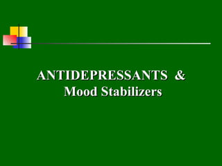 ANTIDEPRESSANTS &
   Mood Stabilizers
 
