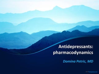 Antidepressants:
pharmacodynamics
Domina Petric, MD
 