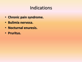 Indications
• Chronic pain syndrome.
• Bulimia nervosa.
• Nocturnal enuresis.
• Pruritus.
 