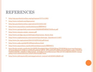 REFERENCES
 http://ajp.psychiatryonline.org/cgi/reprint/157/11/1901
 http://www.webmd.com/depression/
 http://pn.psychiatryonline.org/content/41/24/21.full
 http://www.mayoclinic.com/health/maois/MH00072
 http://www.springerlink.com/content/b9b8668ff59f89d7/fulltext.pdf
 http://www.emsam.com/pi_emsam.pdf
 http://www.nevdgp.org.au/info/topics/depression_theory.htm
 http://www.uspharmacist.com/content/t/psychotropic_disorders/c/11467/
 http://www.jbc.org/content/284/15/10276.full.pdf+html
 http://www.aafp.org/afp/981200ap/cadieux.html
 http://www.mayoclinic.com/health/antidepressants/MH00071
 http://books.google.com/books?id=R0W1ErpsQpkC&pg=PA565&lpg=PA565&dq=tcas+mechanism+
of+action&source=bl&ots=oASle2Z-pr&sig=36CB_3JY4uD3LIYvqXWmAb3nliY&hl=en&ei=HzfFS9
OrB4Tu9gTD6_ixDg&sa=X&oi=book_result&ct=result&resnum=8&ved=0CCoQ6AEwBw#v=onepa
ge&q=tcas%20mechanism%20of%20action&f=false
 http://www.informaworld.com/smpp/content~content=a916036122&db=all
 