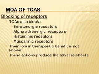 Blocking of receptors
 TCAs also block :
 Serotonergic receptors
 Alpha adrenergic receptors
 Histaminic receptors
 M...