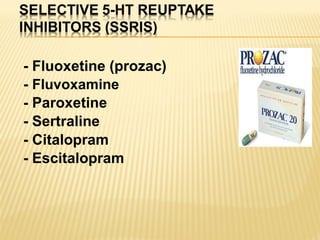 - Fluoxetine (prozac)
- Fluvoxamine
- Paroxetine
- Sertraline
- Citalopram
- Escitalopram
 