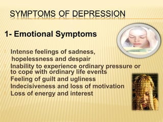 1- Emotional Symptoms
 Intense feelings of sadness,
hopelessness and despair
 Inability to experience ordinary pressure ...