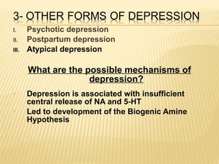 I. Psychotic depression
II. Postpartum depression
III. Atypical depression
What are the possible mechanisms of
depression?...