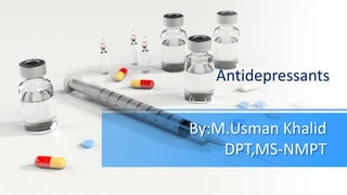 By:M.Usman Khalid
DPT,MS-NMPT
Antidepressants
 