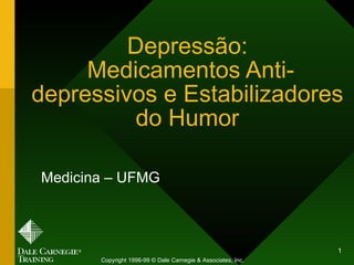 Depressão:  Medicamentos Anti-depressivos e Estabilizadores do Humor Medicina – UFMG Copyright 1996-99 © Dale Carnegie & Associates, Inc. 