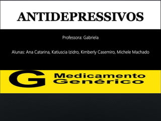 ANTIDEPRESSIVOS
Professora: Gabriela
Alunas: Ana Catarina, Katiuscia Izidro, Kimberly Casemiro, Michele Machado
 