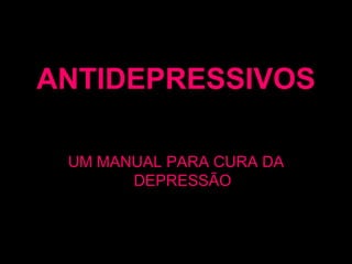 ANTIDEPRESSIVOS UM MANUAL PARA CURA DA DEPRESSÃO 