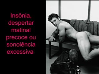 Insônia, despertar matinal precoce ou sonolência excessiva   