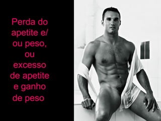 Perda do apetite e/ou peso, ou excesso de apetite e ganho de peso   