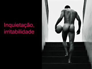 Inquietação, irritabilidade   