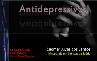 Cliomar Alves dos Santos
Mestrando em Ciências da Saúde
UFS/DFS/CCBS
Farmacologia
Profa. Sara Thomazzi
 