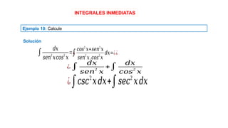 INTEGRALES INMEDIATAS
Ejemplo 10: Calcule
¿∫𝑐𝑠𝑐2
𝑥𝑑𝑥+∫𝑠𝑒𝑐2
𝑥𝑑𝑥
∫
𝑑𝑥
𝑠𝑒𝑛
2
𝑥𝑐𝑜𝑠
2
𝑥
=¿
∫
𝑐𝑜𝑠2
𝑥+𝑠𝑒𝑛2
𝑥
𝑠𝑒𝑛
2
𝑥.𝑐𝑜𝑠
2
𝑥
𝑑𝑥=¿¿
Solución
¿∫
𝑑𝑥
𝑠𝑒𝑛
2
𝑥
+∫
𝑑𝑥
𝑐𝑜𝑠
2
𝑥
 