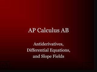 AP Calculus AB

    Antiderivatives,
Differential Equations,
   and Slope Fields
 