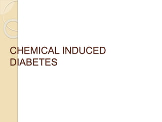 CHEMICAL INDUCED
DIABETES
 