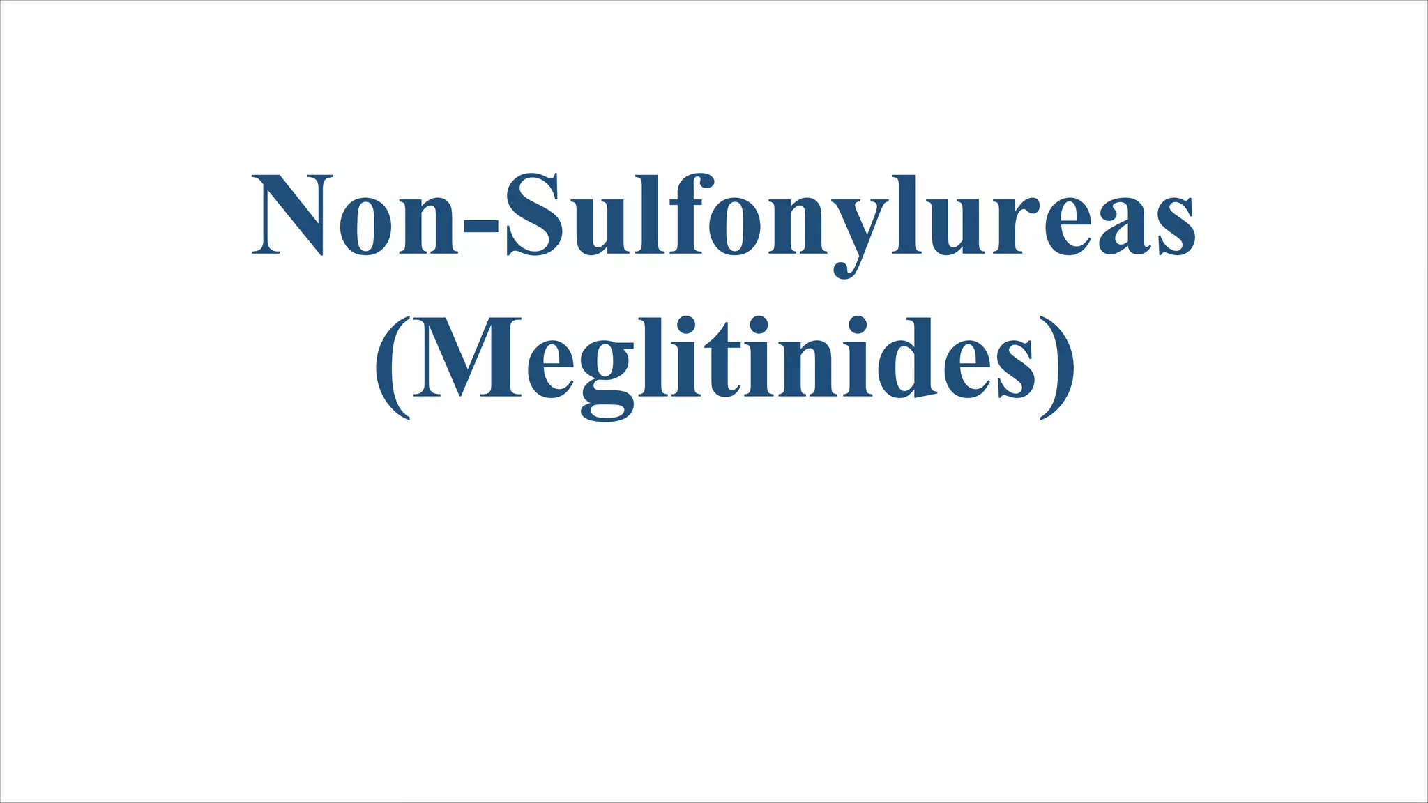 Non-Sulfonylureas
(Meglitinides)
 