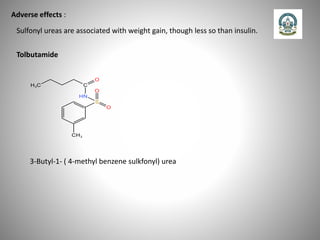 Adverse effects :
Sulfonyl ureas are associated with weight gain, though less so than insulin.
Tolbutamide
3-Butyl-1- ( 4-methyl benzene sulkfonyl) urea
 