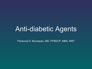 Anti-diabetic Agents Florencia D. Munsayac, MD, FPSECP, MBA, RMT 