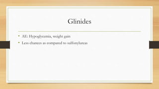 Glinides
• AE: Hypoglycemia, weight gain
• Less chances as compared to sulfonylureas
 