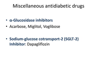 Miscellaneous antidiabetic drugs
• α-Glucosidase inhibitors
• Acarbose, Miglitol, Voglibose
• Sodium-glucose cotransport-2 (SGLT-2)
Inhibitor: Dapagliflozin
 