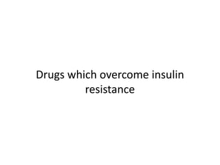 Drugs which overcome insulin
resistance
 