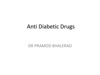 Anti Diabetic Drugs
DR PRAMOD BHALERAO
 