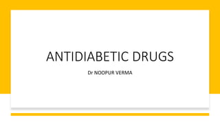 ANTIDIABETIC DRUGS
Dr NOOPUR VERMA
 