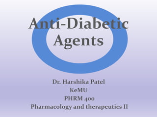 Anti-Diabetic
Agents
Dr. Harshika Patel
KeMU
PHRM 400
Pharmacology and therapeutics II
 