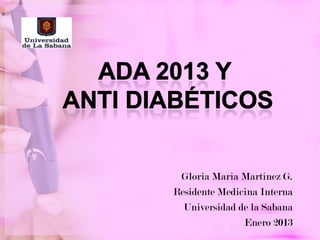 Gloria María Martínez G.
Residente Medicina Interna
  Universidad de la Sabana
               Enero 2013
 